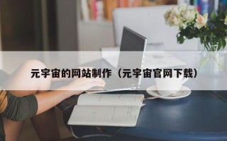 临沂元宇宙的网站制作（元宇宙官网下载）