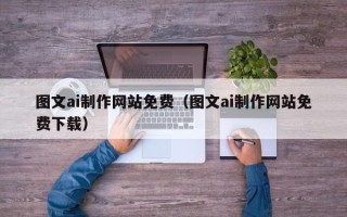 临沂图文ai制作网站免费（图文ai制作网站免费下载）