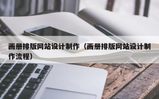 临沂画册排版网站设计制作（画册排版网站设计制作流程）